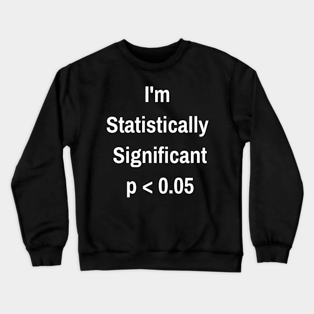 I'm Statistically Significant p<0.05 Crewneck Sweatshirt by jutulen